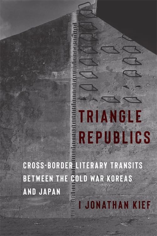 Triangle Republics: Cross-Border Literary Transits Between the Cold War Koreas and Japan      Paperback – September 16, 2025