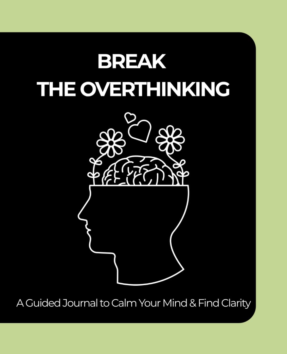 BREAK THE OVERTHINKING: A Guided Journal to Calm Your Mind & Find Clarity