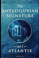 The Antediluvian Signature: Volume I ATLANTIS 1676045694 Book Cover