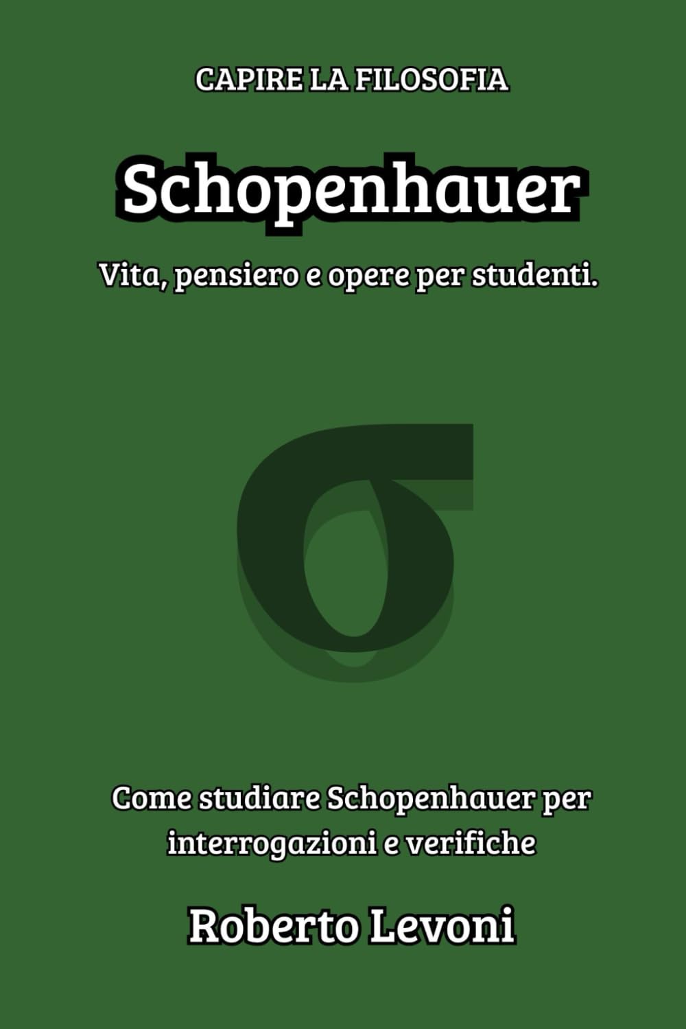 Schopenhauer: Vita, pensiero e opere per studenti (Capire la Filosofia)