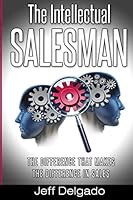 The Intellectual Salesman: The Difference that Makes the Difference in Sales 0692337369 Book Cover
