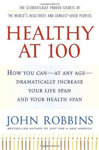 Healthy at 100: The Scientifically Proven Secrets of the World's Healthiest And Longest-lived Peoples