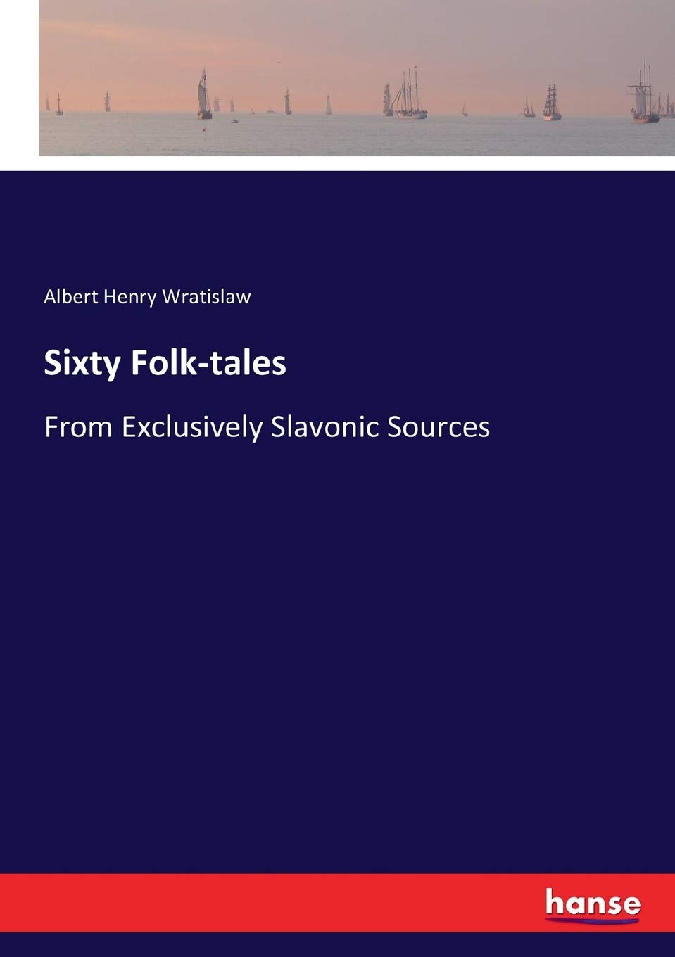 Sixty Folk-tales: From Exclusively Slavonic Sources