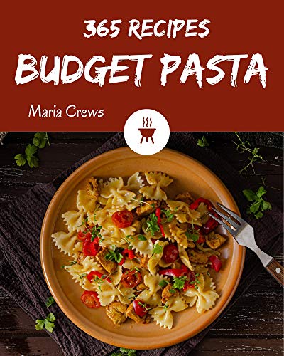 365 Budget Pasta Recipes A Budget Pasta Cookbook From The Heart 