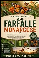 IL MANUALE COMPLETO SULLE FARFALLE MONARCOSE: Una guida completa all'allevamento, all'osservazione, alla conservazione e alla comprensione delle ... dell'habitat e alla gestio (Italian Edition) B0HDPFCRZN Book Cover