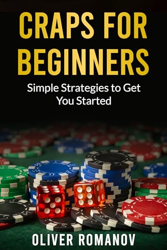 Craps for Beginners: Simple Strategies to Get You Started (Casino Gambling, Table Games Book 5)