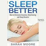 Sleep Better: How to Overcome Insomnia, Stop Snoring and Sleep Smarter