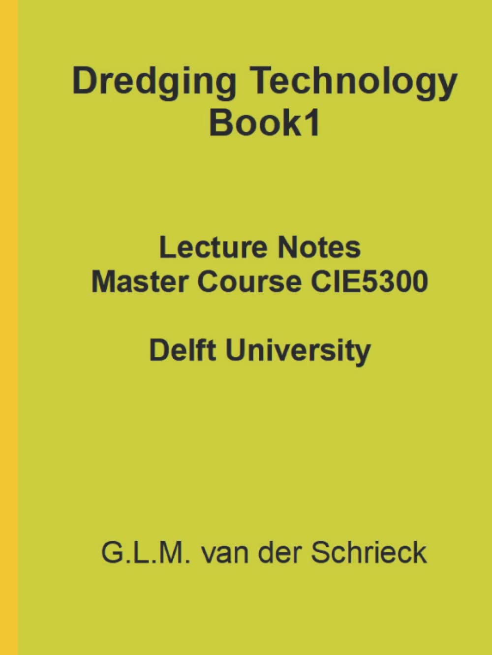 Dredging Technology Book 1: Lecture Notes Master Course CIE5300 (New 2021/2022 editions Dredging Techology Books)
