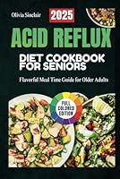 ACID REFLUX DIET COOKBOOK FOR SENIORS: Flavorful Meal Time Guide for Older Adults B0F64RQTL9 Book Cover