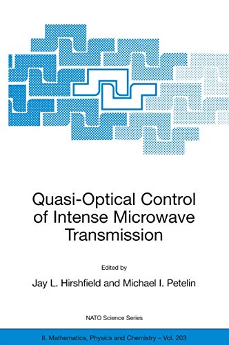 Quasi-Optical Control of Intense Microwave Transmission: Proceedings of the NATO Advanced Research Workshop on Quasi-Optical Control of Intense ... II: Mathematics, Physics and Chemistry, 203)