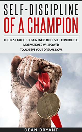 Self-Discipline : Gain Incredible Self-Confidence, Motivation, Willpower & Achieve Your Dreams! (Develop Discipline, Self-Confidence, Mental Toughness, Self Awareness & Self-Belief)