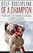 Self-Discipline: Self-Discipline of a Champion The Best Guide to Gain Incredible Self-Confidence, Motivation & Willpower to Achieve Your Dreams Now. (dreams,Develop ...
