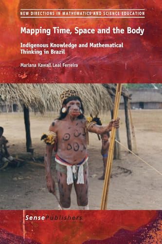 Mapping Time, Space and the Body: Indigenous Knowledge and Mathematical Thinking in Brazil (New Directions in Mathematics and Science Education, 29)
