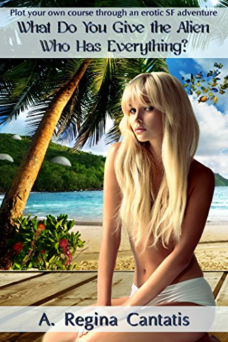 What Do You Give the Alien Who Has Everything?: Plot Your Own Course though an Erotic SF Adventure