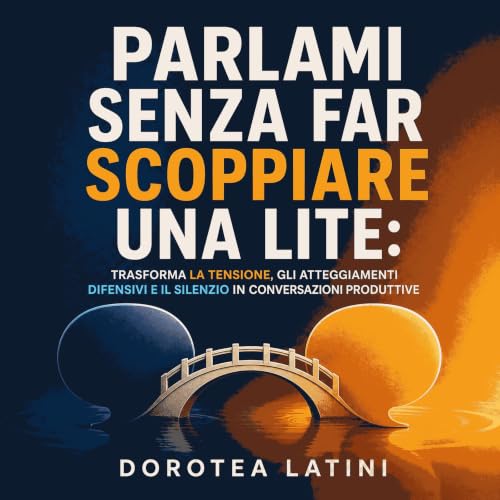 『Parlami senza far scoppiare una lite: Trasforma la tensione, gli atteggiamenti difensivi e il silenzio in conversazioni prod