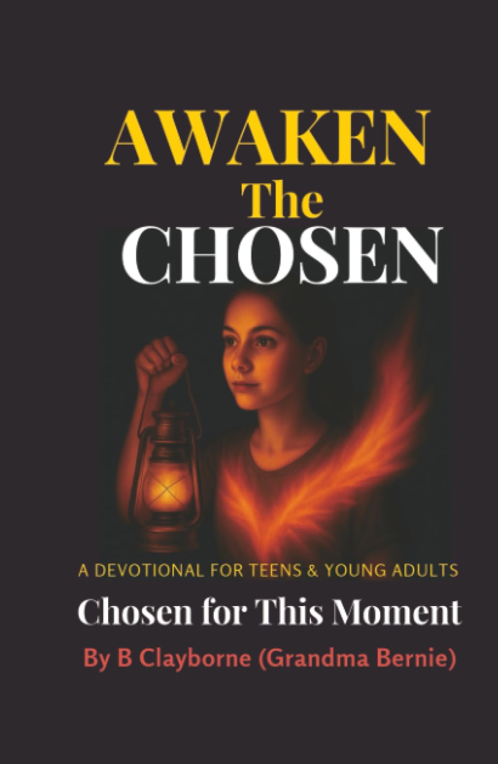 Awaken the Chosen: A DEVOTIONAL FOR TEENS & YOUNG ADULTS Chosen for This Moment