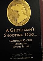 A Gentleman's Shooting Dog...Evolution of the Legendary Ryman Setter 0972559493 Book Cover