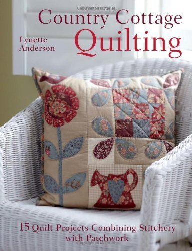 Country Cottage Quilting: Over 20 Quirky Quilt Projects Combining Stitchery with Patchwork by Anderson, Lynette (2012) Paperback