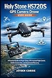  Holy Stone HS720S GPS Camera Drone User Guide: A Practical Guide to Proper Setup, GPS-Assisted Flight Control, Stable Camera Use, and Automated Recovery