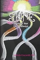 Shine: Illuminate Your Life's Pathways 1499500726 Book Cover