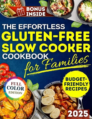 The Effortless Gluten-Free Slow Cooker Cookbook for Families: Lots of Quick, Simple, and Budget-Friendly Recipes for Busy Families Who Want Delicious, Healthy Meals Without the Hassle