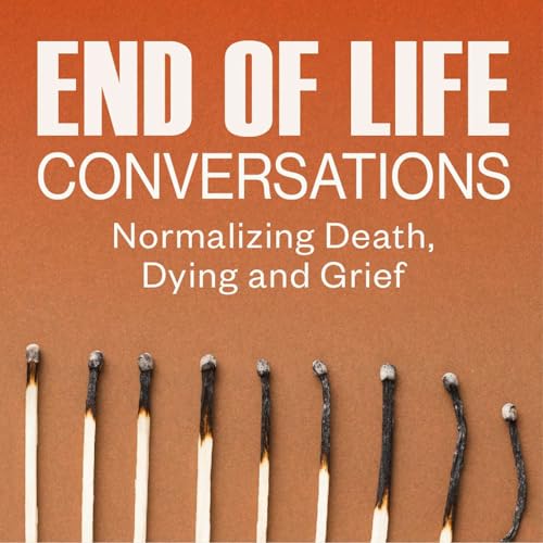 End of Life Conversations: Normalizing Talk About Death, Dying, and Grief cover art