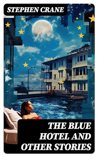The Blue Hotel and Other Stories: The Blue Hotel, The Bride Comes to Yellow Sky & The Open Boat (English Edition)