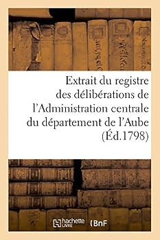 Paperback Extrait du registre des délibérations de l'Administration centrale du département de l'Aube [French] Book