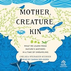 Mother, Creature, Kin Audiolibro Por Chelsea Steinauer-Scudder arte de portada