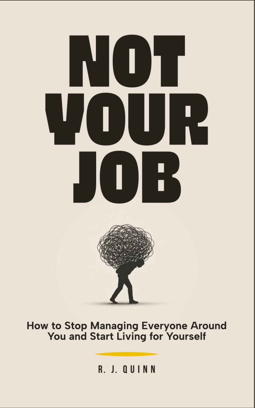 NOT YOUR JOB: Stop Managing Everyone Else and Finally Start Living Your Own Life