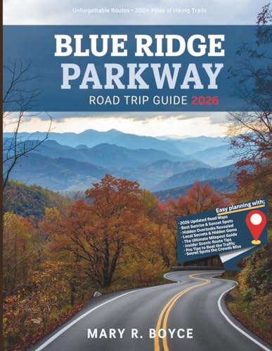 Blue Ridge Parkway Road Trip Guide 2026: Unforgettable Routes, Hiking Trails, Hidden Gems, and Local Secrets with Maps from Virginia to North Carolina (Global Explorer Guide)