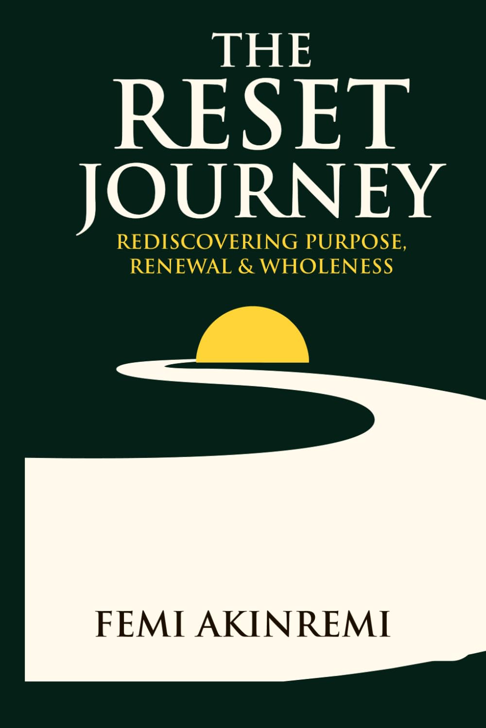 The Reset Journey: A Guide to Rediscovering Yourself, Overcoming Setbacks, and Embracing Your Best Life