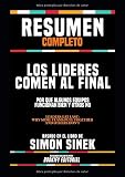 Resumen Completo Los Lideres Comen Al Final: Por Que Algunos Equipos Funcionan Bien Y Otros No (Leaders Eat Last: Why Some Teams Pull Together And ... En El Libro De Simon Sinek (Spanish Edition)