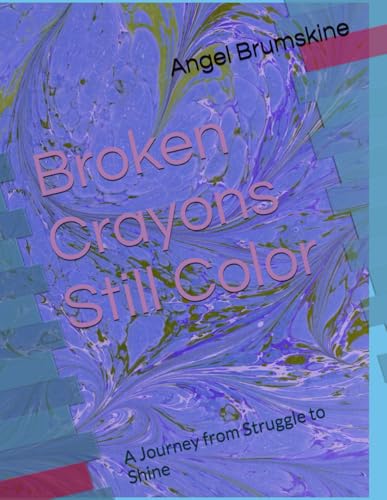 Broken Crayons Still Color: A Journey From Struggle To Shine