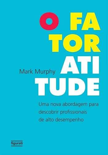 O Fator Atitude: Uma nova abordagem para descobrir profissionais de alto desempenho