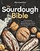 The Sourdough Bible: [3 in 1] The Most Complete Step-by-Step Guide to Prepare Homemade Sourdough, Delicious Yeast Bread, and Perfect Pastry