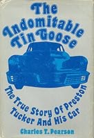 The indomitable Tin Goose;: The true story of Preston Tucker and his car 0879380209 Book Cover
