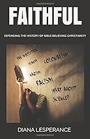 FAITHFUL: Defending the History of Bible-Believing Christianity 1686670346 Book Cover
