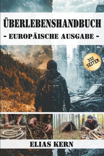 Überlebenshandbuch – Europäische Ausgabe: Praktische Techniken, mentale Strategien und bewährte Methoden für Wald, Stadt und Krisensituationen.