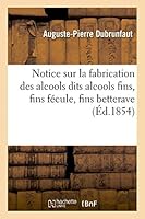 Notice Sur La Fabrication Des Alcools Dits Alcools Fins, Fins Fa(c)Cule, Fins Betterave, Ou Autres: Suivie de Renseignements a Donner Aux Distilleries de Betteraves 2013443196 Book Cover