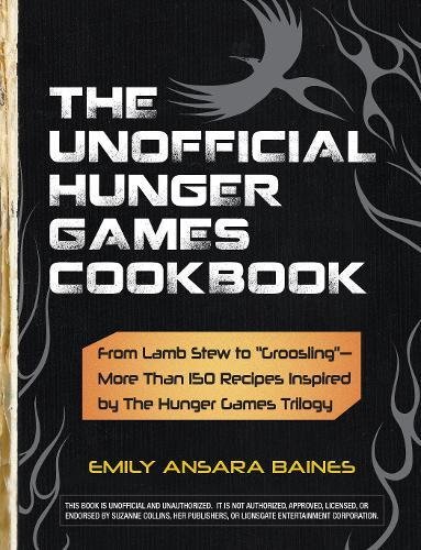 The Unofficial Hunger Games Cookbook: From Lamb Stew to "Groosling" - More than 150 Recipes Inspired by The Hunger Games Trilogy