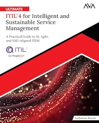 Ultimate ITIL® 4 for Intelligent and Sustainable Service Management: A Practical Guide to AI, Agile, and ESG-Aligned ITSM-Wow! eBook