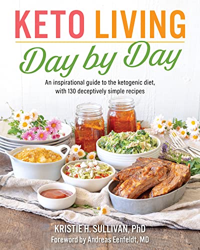 Keto Living Day By Day: An Inspirational Guide To The Ketogenic Diet, With 130 Deceptively Simple Recipe S #TOP8