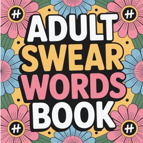 Adult Swear Words Coloring Book: Hilarious Cuss Word Designs for Stress Relief and Relaxation: A Funny and Irreverent Coloring B