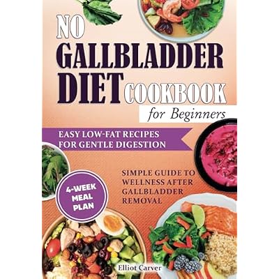 No Gallbladder Diet Cookbook for Beginners: Easy Low-Fat Recipes for Gentle Digestion. Simple Guide to Wellness After Gallbladder Removal with a 4-Week Meal Plan