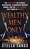 Wealthy Men Only: The True Story of a Lonely Millionaire, a Gorgeous Younger Woman, and the Love Triangle that Ended in Murder