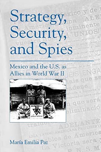 Strategy, Security, and Spies: Mexico and the U.S. as Allies in World War II (Volume 0)