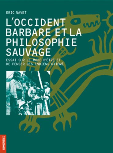L'Occident barbare et la philosophie sauvage : Essai sur le mode d'être et de penser des Indiens Ojibwé