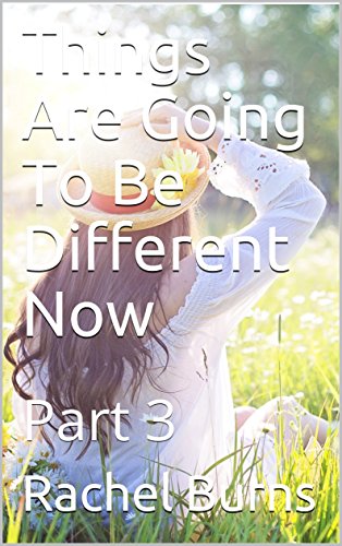 Things Are Going To Be Different Now Part 3