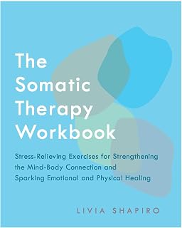The Somatic Therapy Workbook: Stress-Relieving Exercises for Strengthening the Mind-Body Connection and Sparking Emotional and Physical Healing